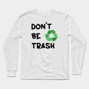 Don't Be Trash, Recyle!! Long Sleeve T-Shirt